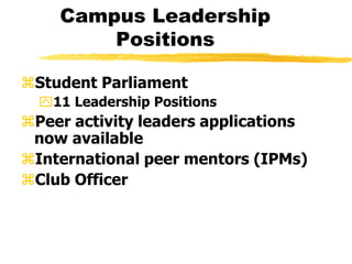 Campus Leadership PositionsStudent Parliament 11 Leadership PositionsPeer activity leaders applications now available International peer mentors (IPMs)Club Officer