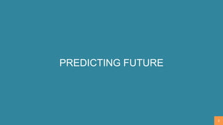 PREDICTING FUTURE
3
 