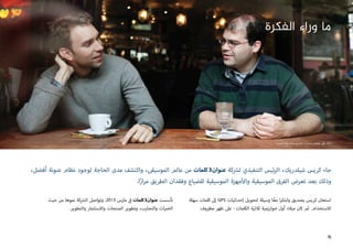 ‫الفكرة‬ ‫وراء‬ ‫ما‬
،‫أفضل‬ ‫عنونة‬ ‫نظام‬ ‫لوجود‬ ‫الحاجة‬ ‫مدى‬ ‫واكتشف‬ ،‫الموسيقى‬ ‫عالم‬ ‫من‬ ‫كلمات‬3‫عنوان‬ ‫كة‬ ‫ش‬�‫ل‬ ‫التنفيذي‬ ‫ئيس‬‫ر‬‫ال‬ ،‫شيلدريك‬ ‫كريس‬ ‫جاء‬
.‫ا‬ً‫ار‬‫ر‬‫م‬ ‫الطريق‬ ‫وفقدان‬ ‫للضياع‬ ‫الموسيقية‬ ‫جهزة‬‫أ‬‫وال‬ ‫الموسيقية‬ ‫الفرق‬ ‫تعرض‬ ‫بعد‬ ‫وذلك‬
) ‫ن‬ ‫ي‬�‫يم‬ ( ‫شيلدريك‬ ‫كريس‬ ،)‫يسار‬ ( ‫ن‬ ‫ي‬�‫-كوه‬ ‫ي‬‫وال‬ ‫جاك‬
‫سهلة‬ ‫كلمات‬ ‫إىل‬ GPS ‫إحداثيات‬ ‫لتحويل‬ ‫وسيلة‬ ‫ا‬ ً‫مع‬ ‫ا‬‫ر‬‫وابتك‬ ‫بصديق‬ ‫كريس‬ ‫استعان‬
.‫مظروف‬ ‫ظهر‬ ‫عىل‬ - ‫الكلمات‬ ‫ثالثية‬ ‫خوارزمية‬ ‫أول‬ ‫ميالد‬ ‫كان‬ ‫ثم‬ .‫االستخدام‬
‫حيث‬ ‫من‬ ‫نموها‬ ‫كة‬ ‫ش‬�‫ال‬ ‫وتواصل‬ .2013 ‫مارس‬ ‫ي‬
‫ف‬� ‫كلمات‬3‫عنوان‬ ‫تأسست‬
.‫والتطوير‬ ‫واالستثمار‬ ‫المنتجات‬ ‫وتطوير‬ ،‫والتجارب‬ ‫ات‬ ‫ب‬�‫الخ‬
16
 