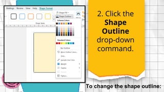 2. Click the
Shape
Outline
drop-down
command.
To change the shape outline:
 
