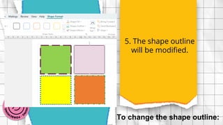 5. The shape outline
will be modified.
To change the shape outline:
 