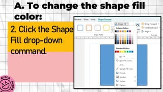 A. To change the shape fill
color:
2. Click the Shape
Fill drop-down
command.
 