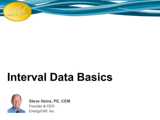 Interval Data Basics
Steve Heinz, PE, CEM
Founder & CEO
EnergyCAP, Inc.
 