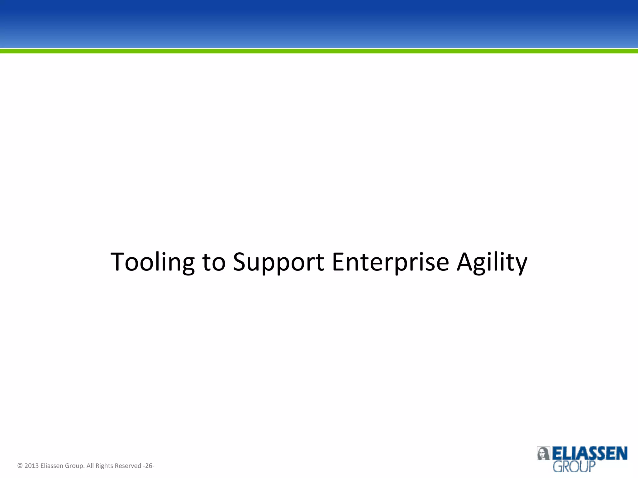 Tooling	
  to	
  Support	
  Enterprise	
  Agility	
  

©	
  2013	
  Eliassen	
  Group.	
  All	
  Rights	
  Reserved	
  -­‐26-­‐	
  

 