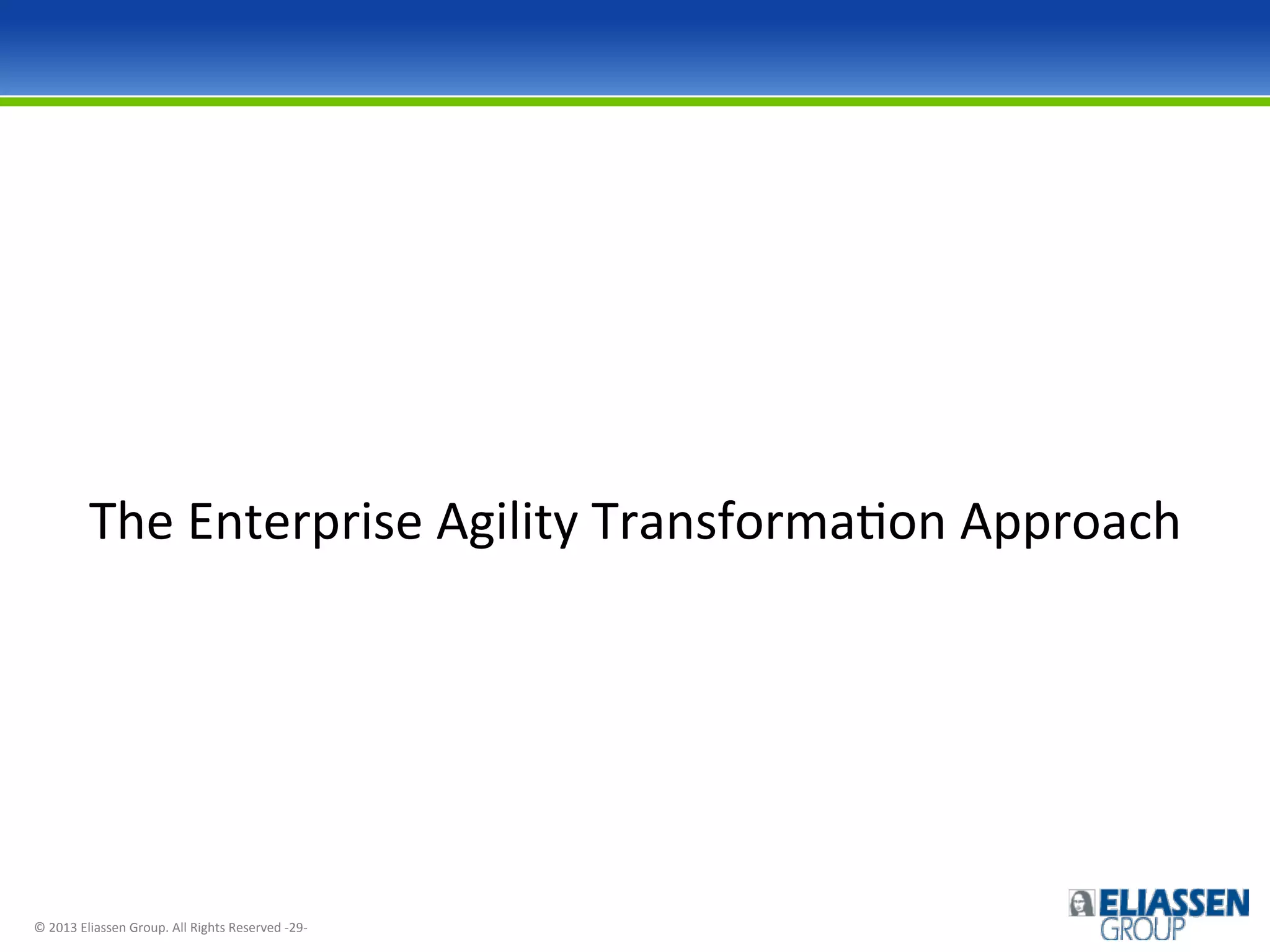 The	
  Enterprise	
  Agility	
  TransformaIon	
  Approach	
  

©	
  2013	
  Eliassen	
  Group.	
  All	
  Rights	
  Reserved	
  -­‐29-­‐	
  

 