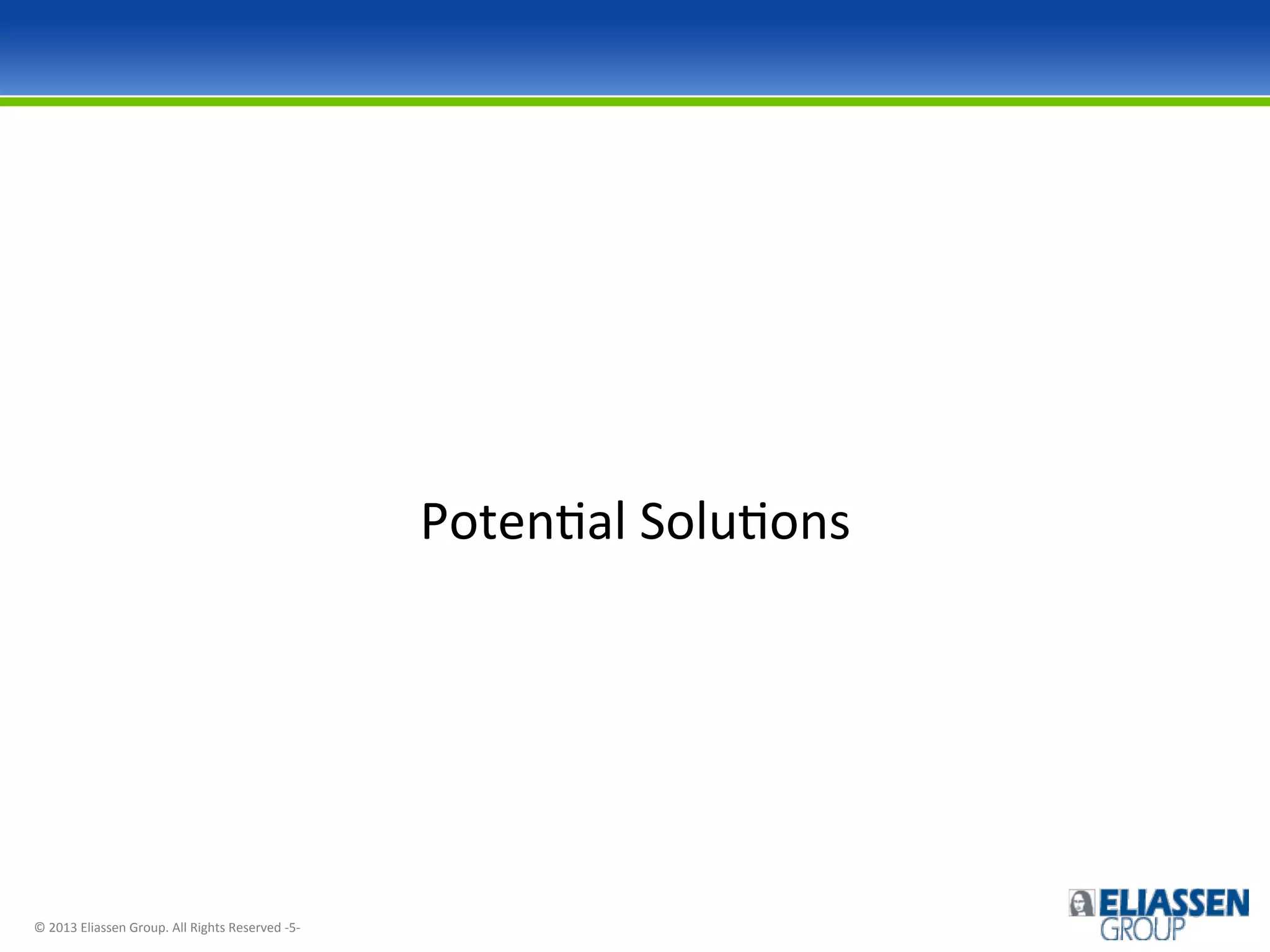 PotenIal	
  SoluIons	
  

©	
  2013	
  Eliassen	
  Group.	
  All	
  Rights	
  Reserved	
  -­‐5-­‐	
  

 