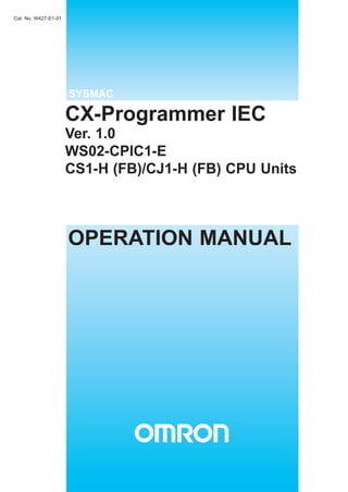 OPERATION MANUAL
CX-Programmer IEC
Ver. 1.0
WS02-CPIC1-E
CS1-H (FB)/CJ1-H (FB) CPU Units
SYSMAC
Cat. No. W427-E1-01
 