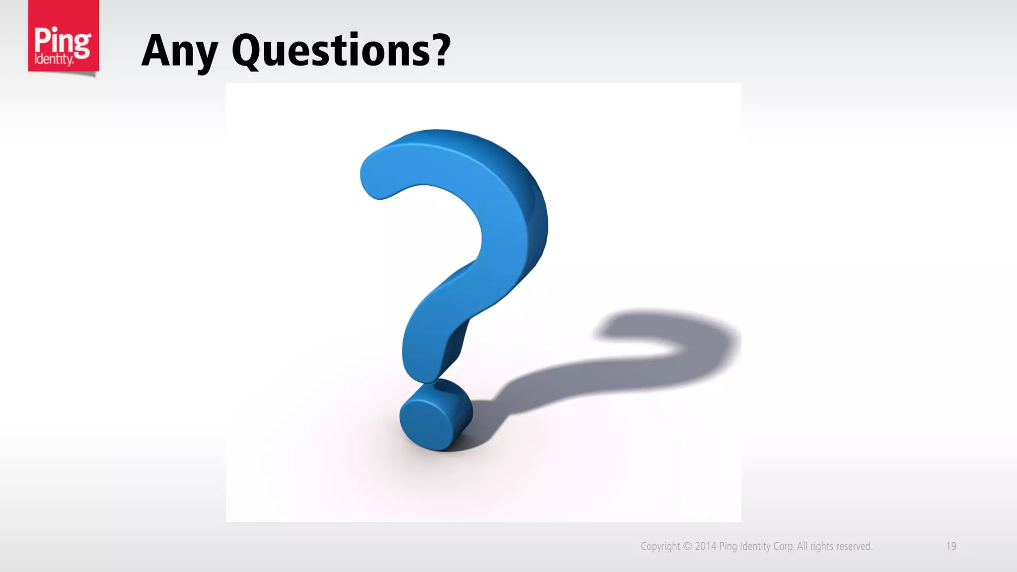 Any Questions?
Copyright © 2014 Ping Identity Corp.All rights reserved. 19
 