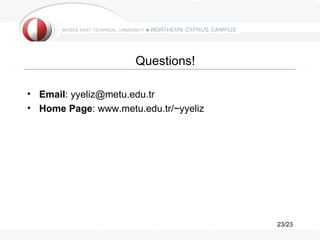 Questions!

• Email: yyeliz@metu.edu.tr
• Home Page: www.metu.edu.tr/~yyeliz




                                       23...