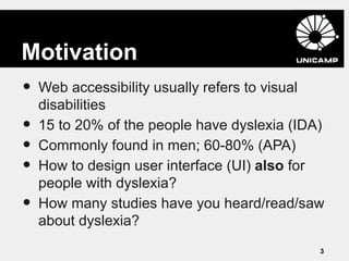 Motivation
•   Web accessibility usually refers to visual
    disabilities
•   15 to 20% of the people have dyslexia (IDA)...