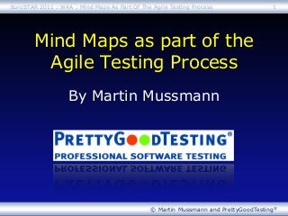© Martin Mussmann and PrettyGoodTesting®
By Martin Mussmann
Mind Maps as part of the
Agile Testing Process
1EuroSTAR 2011 : W4A : Mind Maps As Part Of The Agile Testing Process
 