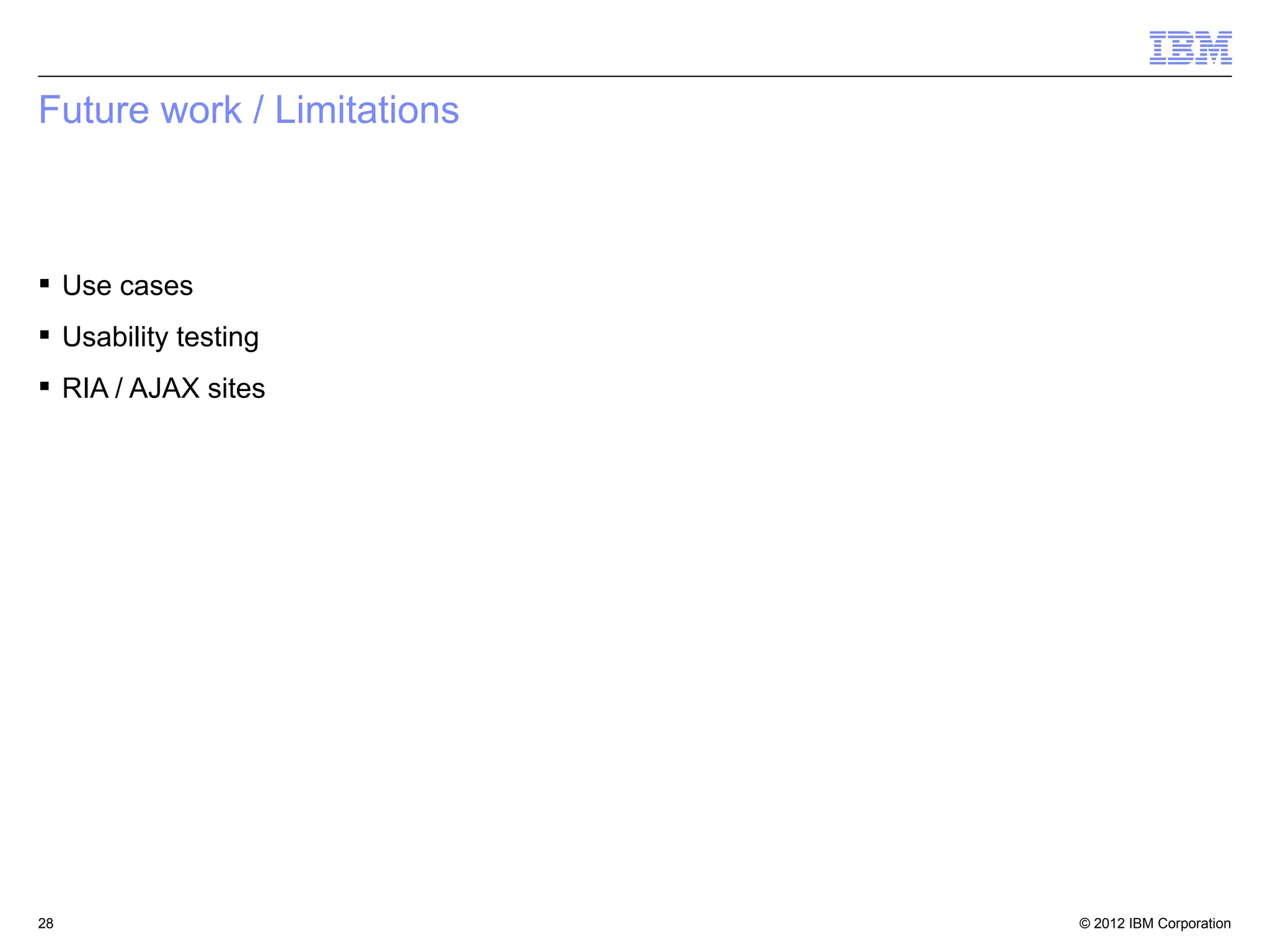 © 2012 IBM Corporation28
Future work / Limitations
 Use cases
 Usability testing
 RIA / AJAX sites
 