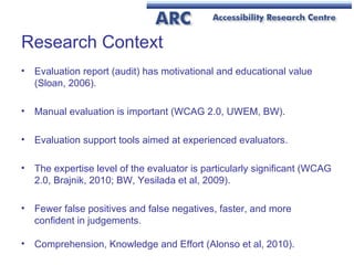 Research Context
• Evaluation report (audit) has motivational and educational value
  (Sloan, 2006).

• Manual evaluation ...