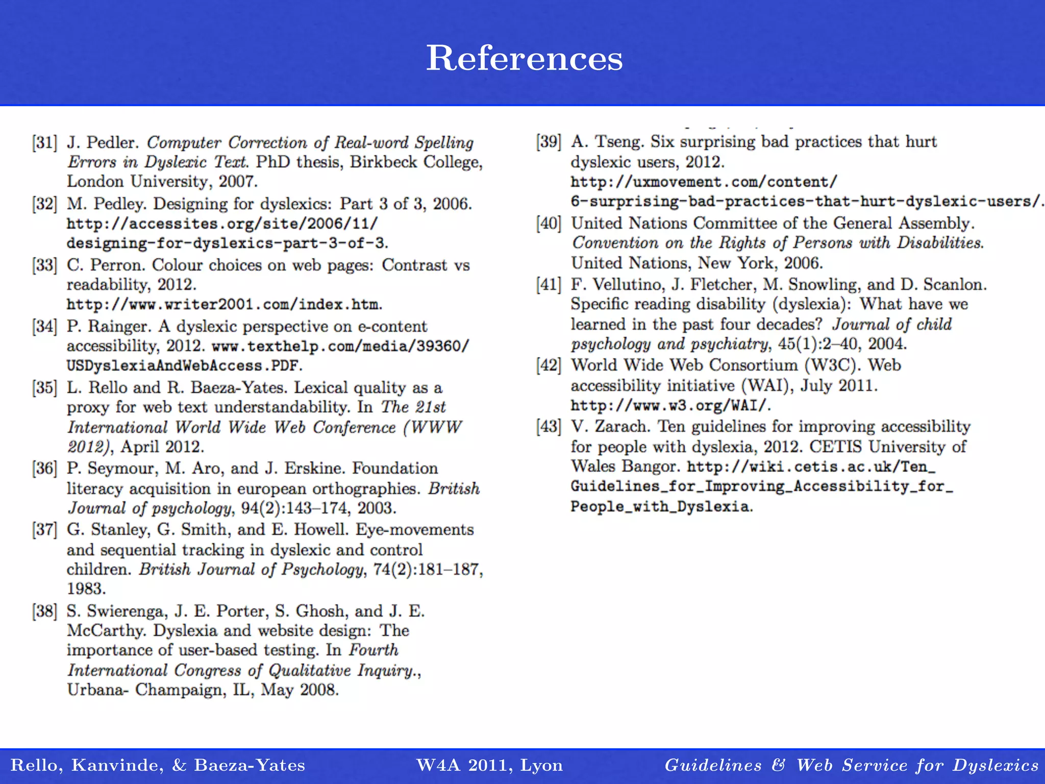 References
                                 Outline




Rello, Kanvinde, & Baeza-Yates   W4A 2011, Lyon   Guidelines & Web Service for Dyslexics
 