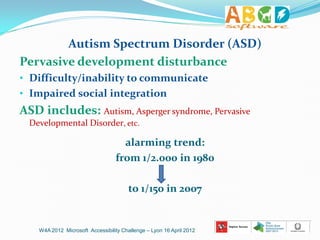 Autism Spectrum Disorder (ASD)
Pervasive development disturbance
• Difficulty/inability to communicate
• Impaired social i...
