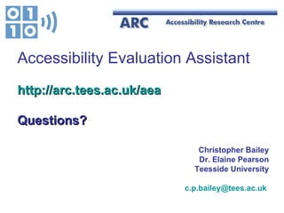 Christopher Bailey Dr. Elaine Pearson Teesside University [email_address]   Accessibility Evaluation Assistant http://arc.tees.ac.uk/aea Questions? 