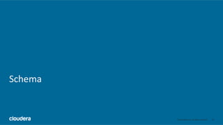 29	
  ©	
  Cloudera,	
  Inc.	
  All	
  rights	
  reserved.	
  
Schema	
  
 