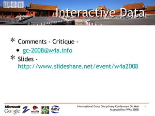 Interactive Data Comments - Critique - [email_address] Slides -  http://www.slideshare.net/event/w4a2008 