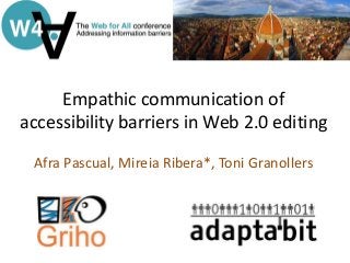 Empathic communication of
accessibility barriers in Web 2.0 editing
Afra Pascual, Mireia Ribera*, Toni Granollers
 
