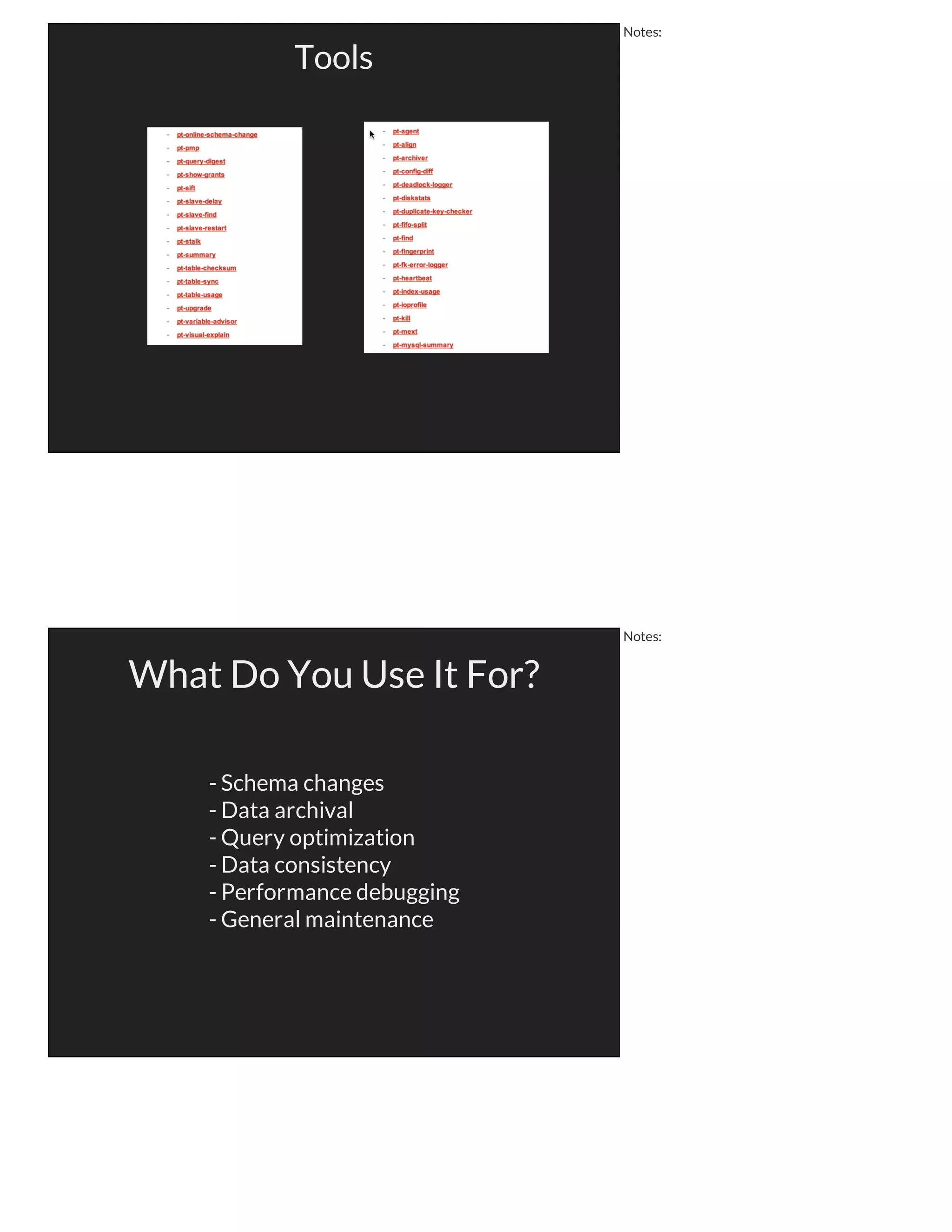 Percona?
Who the hell are they?!
Notes:
Formerly known as Maatkit & Aspersa
Baron Shwartz literally wrote the book on MySQL
Open-source collection of scripts to help common
tasks that every DBA and developer has to do.
- Development
- Profiling
- Configuration
- Monitoring
- Replication
- Same code, same developers, new branding
- Source now on LaunchPad (like Percona Server)
(https://launchpad.net/percona-toolkit)
What is Percona Toolkit?
(You should use Percona Server too!)
Notes:
 