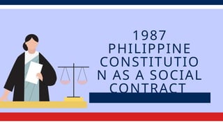 1987
PHILIPPINE
CONSTITUTIO
N AS A SOCIAL
CONTRACT
 