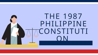 THE 1987
PHILIPPINE
CONSTITUTI
ON
 