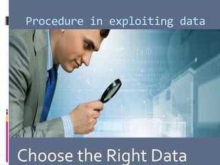 Procedure in exploiting data
Choose the Right Data
 