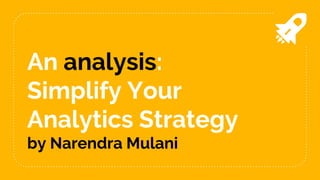 An analysis:
Simplify Your
Analytics Strategy
by Narendra Mulani
 