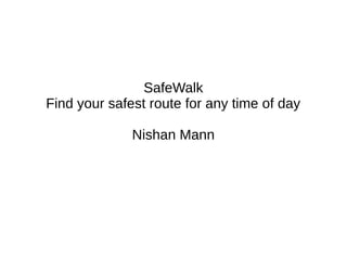 SafeWalk
Find your safest route for any time of day
Nishan Mann
 