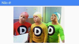 Não é!
 