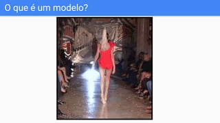 O que é um modelo?
 