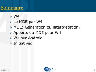 Sommaire
           W4
           Le MDE par W4
           MDE: Génération ou interprétation?
           Apports du MDE pour W4
           W4 sur Android
           Initiatives




© 2011 W4                                        2
 