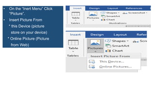 • On the “Inert Menu” Click
“Picture”.
• Insert Picture From
* this Device (picture
store on your device)
* Online Picture (Picture
from Web)
 