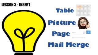 LESSON 3 - INSERT
Table
Picture
Page
Mail Merge
1
 