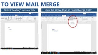 TO VIEW MAIL MERGE
• Select “Mailing” menu or tab. • Click the arrow down in “Insert Merge Field”
 