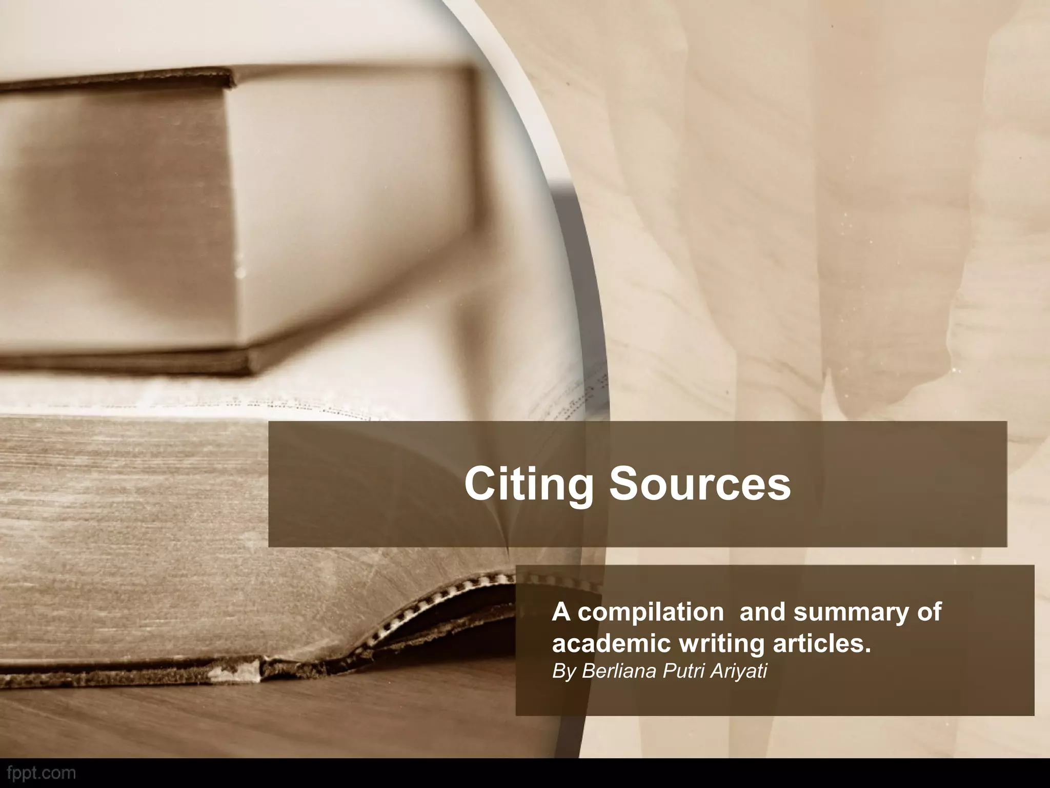 Citing Sources
A compilation and summary of
academic writing articles.
By Berliana Putri Ariyati
 