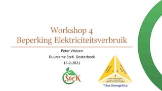 Workshop 4
Beperking Elektriciteitsverbruik
Peter Vriezen
Duurzame SteK Oosterbeek
16-2-2021
 