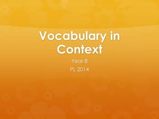 Vocabulary in 
Context 
Year 8 
PL 2014 
 