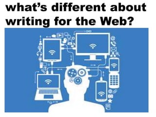 what’s different about
writing for the Web?
 