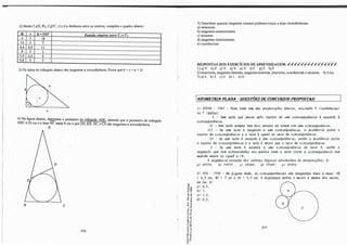 2) Sendo C1(0. R). Ci(O'. r) e d a distância entre os centros, complete o quadro abaixo:
R r d=OO' Posicão relativa entre C1 e C1
4 5 18
10 3 7
44 6,6 11
9 3 3
79 2.6 o
9,8 4 7
3) Os lados do triângulo abaix:o são tangentes à circunferência. Prove que b+ c =a+ 2r.
c
4) Na figura abaixo, d�e o perímetro do tri.fu!gul_Q_AD_], sabendo que o perímetro do triângulo
ABC é 20 cm e a base BC mede 8 cm e que DE, EB. BC e CD são tangentes à circunferência.
A
B c
'1.26
>
-ª'
-o"'
-o"'
u"'
or
-o�
� e
�f
<( "
.�
" ..
E -o
.: "'
ur
.., "
.. -o
-o •
" º
..ir
�;
:, "
..-'
o "
... -
e "
.! �
o.11.
�'?
5) Determine quantas tangentes comuns podemos traçar a duas circunferências:
a) exteriores.
b) tangentes exteriormente.
c) secantes.
d) tangentes interiormente.
e) concêntricas.
RESPOSTAS DOS EXERCÍCIOS DE Al'RENDIZAGEM: ✓✓✓✓✓✓✓✓✓✓✓✓✓✓✓
1) a) V. b) F. c) V. d) V. e) V. f) F. g) F. h) F.
2) exteriores, tangentes internas, tangentes externas, interiores, concêntricas e secantes. 4)4 cm.
5) a)4. b) 3. c) 2. d) 1. e) O.
�OMETRIA PLANA - QUESTÕESDE CONCURSOSPROPOSTAS:_
1) EPCAR - 1987 - Pa/Ul e.a.do. uma. da.6 p,'tOpo-Mç.ÕeA o.ba-uo, M� V (ve/U1adeÁM)
ou F { 6ctl611) •
1 - Uma. .Jt.Úll que. pa.Mll pelo c.e.ritM de. uma. c..iJtc.UJt6e.,,rl,n.c.i.a. é. 1.,e.c.an,te. d
c..iJtc.UJt6e..Jtê.11cúz..
11 - Uma ,te,ta M.mp,'te. :tem do.ú pon.tOI.> em comum com um11 c..út.c.UJt6eJll,n.c.i.a..
111 - Se. uma. ,te,ta é. .ta.ngVLte. ll Ul7lll c..iJtc.UJt6e.,,rl,n.c.i.a., ll futân.cia. e.n.t.Jte. o
c.e.n.t.Jt.o dll c..iJtc.wt6vr.êncúz. e. 11 ,te,ta é. .lgual. a.o .Jtll.lo da c..iJtc.UJt6vr.êncúz..
1 V - Se. uma. ,te,ta é. 1.>e.c.lln.te. C1 uma. c..iJtc.UJtóe..Jtê.nc�, e.n.t:ão ll cU.l.>tfutc� e.n.tlte.
o c.e.rwui da clltcwt6e..1têncúz. e. 11 Jtúa é. me.n.o.Jt que. o �o da c..út.c.UJt6e..1têncúz..
V - Se. uma. ,te,ta é. 1.>e.c.imte. ll uma. c..út.c.wt6e..1têncúz. de. · .Jtll.lo 9, e.n.tão o
1.>e.gme.n.to que. .tem ex,t,r_erwfa,dv., 11.0-6 pon.tOI.> onde. 11 .Jt.Úll c.o.Jt.tll 11 c..iJtc.un.6vr.êncúz. .tem
�ll me.JW.lt OU .lgual. ll 18.
A 1.,e.qiiê.n.� c.o.Jt.Jt.W do1.,· valo-tU .l6glc.01.> tWti.buidol.> M p,t0po-MÇÕU, é.:
11) VFFFV. bl FVFFF. c.J VFVVV. d) FFVVF. e.J VFVFV.
21 CFS - l990 - Na 6.lgu.Jtll da.da, M c..iJtc.un.6vr.� 1.>ã.o .ta.nge.n.t.e-6 dUlll.> ll dUlll.>: AB
= 4,5 cm, BC= 7 cm e. AC= 5,5 cm. A d.l6e..Jt.VtÇll e.n.t.Jte. o ma..lo.Jt e. men.ó.Jt dai.> .Jtll.lo1.>,
em cm, é.:
11) o,5.
bJ 1.
e.) 1,5.
d) 2, S.
e
'1.27
 