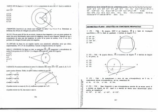 n
16)(PUC-SP) Na figura, a = 1,5 rad, AC= 1, 5 e o comprimento do arco AB é 3. Qual é a medida do
n
arco CD?
a)2,33.
b) 4,50.
c) 5,
25.
d) 6,50.
e) 7,25.
17)(ESPCEX) Inscreve-se um círculo num triângulo de lados 5 m, 8 m e 9 m. Determinar as
distâncias dos vértices do triângulo aos pontos de contato.
18) {I.E.) De um ponto M fora de um círculo, traçam-se duas tangentes e, por um ponto qualquer do
menor dos arcos determinados pelos pontos de tangência, traça-se outra tangente. Sabendo-se que o
comprimento de cada wna das tangentes, do ponto M ao ponto de contato, é de 15 cm, dê o
perimetro do triângulo formado pelas três tangentes.
19) (EPCAR) As bases de um trapézio inscrito num semicírculo subtendem arcos que valem,
respectivamente, 1/8 e 1/3 da circunferência. Calcular os ângulos internos do trapézio.
- -
20)(U.E. LONDRINA) Na figura ao lado, as semi_;!etas PA e PB tangenciam a circunferência de
centro O nos pontos A e B. Se OA =2 e o ângulo APB mede 60", então AP é igual a:
a)2-f2. B.
b)2.../J.
c) 4. P
d) 3-f7..
6.
2l)(MACK) Na semicircunferência de_centro O e diâmetro AB, temos ADli oc, sendo A, B, C e D
· n n
quatro pontos distintos. Então, se m(BC) indica a medida do arco BC:
n n �D
a) m(BC)= m(CD).
n n
b) m(BC) > m(CD).
n n
c) m(BC) < m(CD).
A O
d) podem ocorrer os casos a), b) e c), coor'orme a posição de C e D
e) podem ocorrer a)� b), mas nunca o caso e).
236
B
1
.!!'
.,,..,
·O O>
o o,
o,..
.., .,
,f ..,
"'e
;e
<�
'.,!!
., .
E -o
.: a,
u,..
....
,..,,
�ô
.....
·��
'5"i
.. .J
o.,
...-
e,.
,. e
- .,
a.e>.
-o
o
RESPOSTAS DOS EXERCÍCIOS DE APRENDIZAGEM: ✓✓✓✓✓✓✓✓✓✓✓✓✓✓✓
1) a) F. b) V. c) V. d) F. e) V. f) V. g) F. h) V. 2) e. J) c. 4) A= 74º
, B= 50" e C=
5�. 5) 30". 6) d. 7) c. 8) a) x = 60" e y = 110". b) x= 10" e y = 40". 9)200.
10)2 . 104
ht. 11) c. 1
2) d. 13) d. 14) b. 15) c. 16) c. 17)2, 3 e 6 metros. 18) 30 cm.
19) dois de 41°
15' e dois de 138º
45'. 20) b. 21) a.
l6EOMETRIA PLANA - QUESTÕESDE CONCURSOSPROPOSTAS:
1l CFS - 19!!_ - Na. 6.igwta., ABCV l um .t/r.a.plúo, AB !:_ o Wo do .t.wingu.lo
e.qu.il.titvr.o e. CV l o l.a.d.o do qua.<lJuuJ.o. A me.dú:JJ1. do ân.gu.lo C l:
a} B0º
50'.
bl 97ª
30'.
C!/ 105°
40'.
d/ 120ª
.
A B
-- A.
2/ CFS - 19&& - Na 6,lgwta. a.bcu.x.o, PV l b-iMúJúz do ân.gu.lo P. A rne.tü.dJJ.. do ·ân.gu.lo
x, em gJI.Q.U.6 , l:
ai 120.
bl 130.
C!/ 135.
d/ 145.
B I O  A p
····:·::::$.................
v....... ··--...._
31 CFS - 198B - Se. �-6 o IULi.o de. uma WC!un6e.Jtl.n.ela em 8 C!11I, o
c.omp!Li.me.n;to deu.a. c..bt.c.un6e.Jtl.n.ela, em c.m, aume.n.talu1 de.:
ai 81t. bl 121t. c.l l61t. d} 241t.
41 CFS - 1990 - Vwv.. .tan.ge.n.tu a. uma c..iJc.c.un6vr.ê.ncia. paA,tem de. um mv..mo ponto M
e. 6oJunam um ân.gu.lo de. 30°
• Qual l a. me.d..úl.a. do me.n.o,t ctlleo de.te/UIIÓUlc{o pel.M
ponto� de. .t.allgêncla.?
a.l 120º
. b) 150°
. e.) 165°
. d} 210°
.
237
 