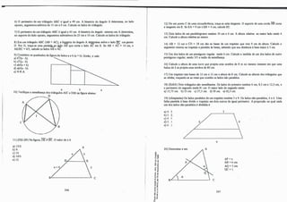 6) O perímetro de um triângulo ABC é igual a 49 cm. A bissetriz do ângulo A determina, no lado
oposto, segmentos aditivos de 15 cm e 6 cm. Calcule os lados do triângulo.
7) O perímetro de um triângulo ABC é igual a 43 cm. A bissetriz do ângulo externo em A determina,
no �uporte do lado oposto, segmentos subtrativos de 25 cm e 10 cm. Calcule os lados do triângulo.
8) Em um triângulo ABC (AB> AC), a bi�triz do ângulo A d�rmina sobre o lado BC um ponto
D. Por D, traça-se uma paralela ao _lado AB que corta o lado AC em E. Se AB +AC= 14 cm, e
AFJEC=4/3, calcule os lados AB e AC.
9) Considere os quadrados da figura de lados a e b (a> b). Então, x vale:
a) b
2
/(a - b).
-
b) a2
/(a - b).
c) ab/(a + b).
d) ab/(a � b).
e)N.RA
a b x
10) Verifique a semelhança dos triângulos AIC e DIB na figura abaixo:
- D
c
11) (FEI-SP)Na figura, DE// BC. O valor de x é:
a) 15/2. A
b) 9.
c) 10.
d) 19/3.
e) 12.
B---------� c
246
'i:i"'
-o"'
lJ �
-8 �
�e
;;e
< ..
-�
" "
E.,,
12) De um ponto C de uma circunferência, traça-se urna tangente. O suporte de urna corda ·AB corta
a tangente em E. Se EA=9 cm e EB=4 cm, calcule EC.
13) Dois lados de um paralelogramo medem 10 cm e 6 cm. A altura relativa ao maior lado mede 4
cm. Calcule a altura relativa ao menor.
14) AB = 12 c111 e CD =18 cm são as bases de um trapézio que tem 9 cm de altura. Calcule o
segmento interno ao trapézio e paralelo às bases, sabendo que sua distância à base maior é 3 cm.
15) Um dos lados de um pentágono regular mede 6 cm. Calcule a medida de um dos lados de outro
pentágono regular, sendo 5/3 a raz.ão de semelhança.
16) Calcule a altura de uma torre que projeta uma sombra de 8 m no mesmo instante em que uma
balisa de 2 m projeta uma sombra de 80 cm.
17) Um trapézio tem bases de lO cm e l2 cm e altura de 8 cm. Calcule as alturas dos triângulos que
se obtêm, traçando-se as retas que contêm os lados não paralelos.
18) (EsSA) Dois triângulos são semelhantes. Os lados do primeiro medem 6 cm, 8,5 cm e 12,5 cm, e
o perimetro do segundo mede 81 cm. O maior lado do segundo mede:
a) 15,75 cm. b) 25 cm. c) 37,5 cm. d) 50 cm. e) 62,5 cm.
19) (olimpíadas) Os lados paralelos de um trapézio medem 3 e 9. Os.lados não-paralelos, 4 e 6. Uma
linha paralela à base divide o trapézio em dois outros de igual perimetro. A proporção na qual cada
um dos lados não-paralelos é dividida é:
a) 4: 3.
b) 3: 2.
c) 4 : l .
d) 3 : 1.
e) 6 : 1.
20) Determine x em:
3
9
AP=x
AB=6 cm.
AQ=3 cm.
QC=1.
"fi�
/
.., "
(l
j;
D
J 
�;
:, "
,...,
o u
..-
e '"
., e
- "
c.lL
247
 