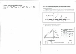 l 1
1,
RESPOSTAS PAS QUESTÕES PE CONCURSOS PROPOSTAS:
li e..
li} e..
201 d.
2J a.
12} e..
31 b. ·4J b. 51 b. 61 e.. 7J e..
13) '1. 141 d. 151 d. 16} e..
254
8} (1.
171 e..
91 b.
18} e..
101 d.
191 (1.
-ª'
,,.,
-o a,
o a,
o ..
,, "
.., ,,
., e
�f
<"
,]
""
E,,
"C a,
u ..
••
.,,
,, .
=�
"C (O
.s �
:, "
,...,
o "
...-
e:!
.! "
� Q.
CAPfTuI.O 32: RELAÇÕES MÉTRICAS NO TRIÂNGULO RETÂNGULO.
PROJEÇÃO ORTOGONAL:
Projeção ortogonal de um ponto P sobre uma reta r é o pé da perpendicular à reta r que
passa pelo ponto P. Projeção ortogonal de um segmento sobre uma reta é o segmento determinado
pelas projeções ortogonais dos extremos do segmento sobre a reta.
A B .C
D
,E
G
./
A' B' C' D'=E' F'
I
K
REIAÇÔESMÉTRICASNO TRIÀNGULO RETÂNGULO:
No triângulo abaixo, retângulo em A, temos:
A
B--------�---- c
a
São válidas as relações:
c
2 = an ah= bc
BC = a é a hipotenwa (lado oposto ao
ângulo reto).
AB = e e AC = b são os catetos (lados do
ângulo reto).
AH = h é a altura relativa à hipotenusa.
BH = n é a projeção orto� de AB
sobre a hipotenusa BC.
HC = m é a projeção orto�al de AC
sobre a hipotenusa BC.
E ainda:
b
2
= am a
2
= b
2
+ c
2
(TEOREMA DE PITÁGORAS) 1 = 1 + 1
h
2
b2 �
h
2 = mn a = m +n
255
 
