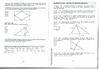 20)De uma mesma extremidade de um diâmetro de um círculo, traçam-se duas cordas.Uma das
cordas mede 12 cm e sua projeção sobre o diâmetro é igual a 9,6 cm. Calcule o comprimento da
outra corda, sabendo que sua projeção sobre o diâmetro é igual a 5,4 cm.
2 l)(UNIFOR-CE)Na figura abaixo, tem-se um retângulo cujos lados medem 8 cm e 6 cm.Os pontos
M, N, P e Q são pontos médios dos lados.O perímetro do quadrilátero MNPQ é:
M
a)20 cm.
b)24 cm.
c) 32 cm.
d)36 cm.
e) 52 cm.
p
m�s1) Dados: _
MP .L s; MQ .L t; MQ .L PQ; MP = 6. Então PQ é igual a:
a) 3✓3.
b) 3.
c)WJ.
d) 4✓3.
e)2✓3. / 1 / Q
N
s
23)(VUNESP)Num triângulo retângulo, a medida de um cateto é a metade da medida da hipotenusa.
O quociente da medida do outro cateto pela medida da hipotenusa é:
a)3.3112
• b) 3112
• c)2.3112
• d) 3.(2.3112
)"1
• e)2.3·112•
RESPOSTAS DOS EXERCÍCIOS DE APRENDIZAGEM: ✓✓✓✓✓✓✓✓✓✓✓✓✓✓✓
l)a)x = 2l ey = l6,8. b)x =35e y = 40. c)x =8. d)y=5. 3)5. 4)25cm. 5) ✓3.
6)4,8 m. 7) 50 cm. 8)b. 9)e. 10)c. 11) 24 cm e 18 cm. 12)b.
13)j(1M+13.ir) cm . 14)x = -2. 15)d. 16)b. 17)d. 18)a. 19)d. 20)9 cm.
21)a. 22)b. 23)d.
260
'ij CD
-o O>
(,) �
.g �
�e
;;·�
�j
., .
e-o
.:"'
u�
... "
..,,
,, .
��
� <O
o "'
-; "ii
.. .J
o"
��
.! "
0.IL
[6EOMURIA PLANA - QUESTÕESDE CONCURSOSPROPOSTAS:
J) E6PCEx - 1987 - Um tlw.plz.lo �6-6c.e.lv.. lCÁ/tc.WtM.J1-lto a um <WLC.ulo de.JUtlo 3
em. Sabe.n.clo que. -6ua bMe. rne..noJt l rne,t.ade. de. -61.14 a.ltwut, de,te.,,un.úia.), e.rn c.rn, a
rne.dú:ia. da. bMe. rna..loJt.
2) CFS - 1990 - Um .tlu.ân.gulo �6-6c.el.u cuja. bMe. me.de. 12 em utt ooc.Jt-lto e.rn um
cwt.e!ulo. Se. a. ctltulta. do .tlúân.gulo me.de. 13 em, o Jta..lo do <WLC.ulo, e.rn em, me.de.:
a.) 6,4. b) 7,5. e.) 8,7. d) 9,0.
3) CFS - 1991 - A lúpo.tVU1,6a. de. um .tlu.ân.gulo Jtu.ângulo me.de. 2,5 em e. a. ctltulta.
que. llr.e. l Jte.la.Uva. me.de.. 1,2 em. A Jta.Zà.JJ mtlte. M rne.d.úl.M da-6 pJtoje.çõv.. do-6
c.a..te..to-6 rna.-<.O-'l e. rneno-'l, -1iob1te. a. lúpo.te.n.i.v.,a., t:
a.) 4/3. b) 3/2. e) 16/9. d) 9/4.
4) CFS - 1991 - Sabe.ndo--6e. que.., ,w ..tJu.ân.gulo a.ba..lxo, AO la. me.dúina. do Wo BC e.
que. b
1
+ c.
1
= 100 c.rn, o val.oll da. me.dúuta. l••••• em.
a.) 5,5. A
b) 6.
c.J lb
1
- c.
1
ll-
2
d) ✓ b' + e.'
2
B o c
a.• 10 em
5) CFS - 1991 - 0-6 c.a..te..to-6 do .tlu.ân.gulo llu.ângulo ABC a.ba..lxo, me.d.em 12 em e.16
em, e. a. lle..ta. ll lpeJlpe.lUÜ.c.ula.-'l d lúpo.te.n.i.v.,a e.rn -6e..u pon,to rnldi..p. A me.cU.da. de. AP,
e.rn c.e.,r,túne,tlto-6, l: B
a.) 3,5.
b) 4.
e) 6,5.
d) 8.
A. ......_.
_
_,_
_____..,. e
6) CFS - 1994 - 0-6 Wo-6 de. um .tlu.ân.gulo llu.ângulo me.de..m 'l. em,. ✓3 em e. 1 em. A
ph..Oje.ção do mcúoll e.a.te.to -1ioblle. a. lúpo.te.n.i.v.,a., e.rn em, me.de.:
a.) 0,5. b) 1,0. c.l 1,5. d) ?.,O.
261
11
1
 