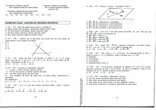 1
3) a) hipótese: o triângulo é isósceles.
tese: os ângulos da base têm a mesma medida.
e) hipótese: o polígono é um triângulo.
tese: a soma das medidas dos ângulos
internos é 180".
b) hipótese: os ângulos são opostos pelovértice.
tese: os ângulos têm a mesma medida.
5) e. 6) a. 7) d. 8) e. 9) d. 1O) e. 11) e. 12) b. 13) b.
[6fOMETRIA PLANA - QUESTÕESDE CONCURSOSPROPOSTAS:
11_ CFS - 1983 - Qwtl d.tu, al,twuú.i.vM a.bab:o é. vvuiade,i/w.?
a.l QULWt.o pon.t0-1> n.iio-a.ü.nhado6, de.tvtminam 6ome.nte. qutWt.o lle.ta.6.
bl Po11. do-i.6 pon.to6 c.o.i.nc.-i.cle.n.te.6 pa.66am .i.n6.i.n.ü:a.6 lle.ta.6.
cl PM do-i.6 pon.to6 d-i.6tút-to6 pa.66am -in.6.i.n.ü:a.6 1te.ta.6.
dI Vwu 1te.ta.6 d-i.6-túLta.6 podem .te.JL pon.to6 C.0111(.lM.
21 CFS - 1990 - Qwzn..ta.6 6âo M 6e.m.i.-1te..ta6 que. pa.66a.m po1t do-i.6 do6 pon.to6 da.
6-i.gUll.a. a.bab:o e. c.om oll-i.gem em um de.tu?
" a.l 2. ,t -6
bl 3.
c.l 6.
dl 12.
.t
31 CFS - 1992 - Sob11.e. uma. 1túa. 11. 6áo maJLc.a.do-6 o-6 ponto6 A, 8, C e. V, ne.66a.
olldem, .t.tLi.6 que. AB = 2 c.m, BC = 1 c.m e. BV = 6 c.m. Se. .M é. o pon.to mé.cU.o de. ·Av,
e.n.tão o c.ompiLÜ11e.n.to de. AJ.I., em c.m, é.:
a.l 3,0. b/ 3,5. c.l 4,0. d/ 4,5.
4} CFS - 1997 - Con-6-i.cle.Jte. M a.6-i.lunaçõu 6e.gu.úLtu:
1 - A 1túa. e. o pla.no po-Muem -út6.úr.U0-6 pon.to-.s.
11 - Po1t um pon.to pa,Ma. um núme.M .i.n6.úLUo de. 1te.ta.6.
111 - PM do-i.6 pon.to6 pa,Ma. uma. ún.i.ca. .túa..
1V - Vo-i.6 6e.g�o6 de. ILúa. nó.o pode.m 6e.lL, a.o mumo .tempo, c.on-6e.c.U,Üvo6 e.
c.ol.úr.e.a.itu.
São vvuiadwa.6:
a./ 1, 11, 111. · bl 1, 111, IV. c.J 11, 111, IV. d/ 1, II, IV.
5) CFS - 1997 - Se. A e. B 6âo do-i.6 pon.to6 d-i.6.ü.n.to-6 da.dM, e.n.tão é. c.olllte..to
a.6-ÚUna.ll que.:
a.l AB it: BA.
➔ ➔
bl AB = BA.
� �
c.l AB = BA.
176
➔
dl AB = AB.
�..... - ......
-ª'
:g �
U °'
o
r
,, "
..,,
., e
�f
·<E
. �
.. "
E -a
i: a,
ur
...
.,,
"D •
• º
!,Jr
� "'
0 "'
'5 'ii
• .J
0 ..
..-
e '"
.! i
a.O.
-o
6/ CESV - 1997 - Ob6e.1tve. a. 6-i.gUll.a.. A a.6-i.Junação FALSA l:
/><7
a./ AB e. BC 6áo c.on-6e.c.U,Üvo6 e. c.o-l.úr.e.rvt.u.
b) BC e. CN ,.são c.on-6e.c.U,Üvo6 e. nõ.o-c.o.lúte.rvt.u.
e./ A8 e. CV 6ão c.ol-in.e.a.1tu e. não-c.on-6e.c.U,Üvo6.
d/ MC e. CN 6ão c.ol-in.e.a.llu e. não-c.on-.se.c.U,Üvo-6.
7J CESV - 1997 - Se. M, N e. P 6ão btê.6 pon.to-6 d-i.6.tiJrÍ:06 de. uma 1tita. .t.tLi.6 que.
MP + NP = /iN, e.n.tão a. .útteMe.c.ção de.:
a./ � e. � l o pon.to N.
bI m e. ilf.t é. º -6e.gme.n,to PN.
e./ W e. Wl a. 6e.m.i.-.túa. PiJ'.
dI W e. Pifl a. -6e.m.i.-.túa. PM.
8/ CESD - 1997 - Se.jam Ãii e. CV do-i.6 6e.gme.nto-6 c.ol-in.e.a.JLU, 6em pon.to6 c.omwt6.
Se. AB = 5 c.m, BC = 3 c.m e. CV = 5 c.m, pode.-6e. a.6.úÚna,,. que.:
a.l AC > BD. b) AC < BV. e.} AC = BD. dl AB = BD•
9/ CESV - 1997 - Vwu ,te.ta.6 6 e. .t, d-i.6.t.úttM, .,.são peApe.n.CÜc.UWr.U à ,te,ta IL.
Se.ndo a.-6 ,te.ta.6 -6, .t e. ll e.opta.na/tu, pode.-,.se. a.6-ÚUna.ll que. -6 e. .t -6áo:
a.1 pa;utle.l.M.
bI c.o-útc.-i.de.n.tu.
c.l c.onc.oMe.n.tu.
dI pe.1tpe.nd-i.c.ula.1tu e.ntll.e. -6-i..
1OI CESV - 1997 - Em um .te.Me.no 1túa.ngulalt. de. me.d-i.dcu. 41,6 m po,t 23,4 m 6oMm
pla,tt.a.do-6 p.útlr.e.-i.M-6 em .todo o ,.seu c.on.toJUW. Se. e.ntll.e. um p.i..nhe.-i.M e. outlio há. ltm(l
eü4tãn.c.-lct de. 2,6 m, qua.n.to-6 p.i..nhe.-i.lLM 601tam pta,r,ta.do-6?
a.l 25. bl 50. e./ 65. d/ 130.
111 CFS - 1998 - M-6.i.na.la.lt. a. ctltwuú.i.va. c.oMúa.:
a.1 POIL do-i.-6 ponto6 d-i.6.t.útt0-6 pa.Ma. uma. útúc.a. llúa..
bI Vua.-6 lle.ta.6 c.onc.oMe.n.te.6 de..te.llm.úta.m do-i.-6 pla.n0-6.
e.} Todo pon.to de. uma. llúa. d-i.v.ld.e.-a. e.m do-i.6 ,.se.gme.n.to-6 opo-6.to-6.
dl T1tê.6 pon.to-6 d-i.-6.t.utto-6 e. c.ol.úr.e.rvt.u de..te.llm-Úr.a.m um útúc.o pla.no.
177
 