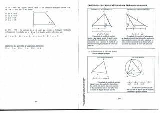 Sl CFS - 1991 - Na. 6.i.gUIUI. a.ba..i.xo, ABCO l um .tlu:tpé.z.io 1tuângu.lo eom AB = AV,
BC - AB = 1 em e. CV = 1 c.ni. fotão:
a.l -6eit a= 3/5.
b}
eo..s a= 4/5.
e! .tg a= ·3/4.
d} .tg a= 4/3.
A
V
B
e
6} CFS - 1998 - 0-6 va.lolte.-6 de. m, de. modo que. e.x.l-6.ta.. o .tlúân.gu.lo 71.e.tân.gu.lo
-6a.tú.6aze.ndo aeoruü.çã.o -6eit x = L:...!!! (x l ângulo a.gudo) , -6ã.o .ta..i.-6 que.:
3
a.}-1 s·m s 5. · b}-1 < m < 5. e}-1 s m < 2. d! -1 < m < 2.
llESPtJSTAS PAS fl{JESTÕES PE CtJNCUllStJS P/l(}PtJSTAS: ·
lla.. 2le. 3Je. 4Je. SJd. 6}d.
268
o
"'
'ij CD
·O o,
(J o,
o ...
,, "
..,,
CD e
� Í!
-< ..
. �
.. "
E,:,
.: O>
"...
.., "
..,,
,, .
:,�
� :g
'5 ü
.. .J
o"
...-
e '"
'" e
- "
a.11.
(J
CAPÍTULO 3. : RELAÇÕES MÉTRICAS NUM TIUÃNGULO QUALQUER.
TRIÂNGULO ACUTÂNGULO:
e
B
e
a2
= b2
+ c2
- 2cb'
O quadrado da medida de um lado
oposto a um ângulo agudo é igual à soma
dos quadrados das medidas dos outros dois,
menos duas vezes o produto da medida de um
desses dois lados pela projeção do outro lado
sobre ele.
LEIDOS COSSENOS E LEIDOS SENOS:
Em um triângulo qualquer:
LEI DOS COSSENOS:
B
b
A
a2 = b2
+ c2
- 2.b.c.cos A
O quadrado da medida de um lado
é igual à soma dos quadrados das medidas
dos outros dois, menos duas vezes o produ­
to das medidas dos outros dois lados vezes
o cosseno do ângulo formado por eles.
'l.69
TRIANGULO OBTUSÂNGULO:
e
7.1............'-,,,---___...,
H A B
1 b' 1 1: 1
a2
= b2
+ c2
+ 2cb'
O.quadrado da medida do lado oposto
ao ângulo obtuso é igual à soma dos quadrados
das medidas dos outros dois lados mais duas ve­
zes o produto da medida de um desses lados pe­
la medida da projeção do outro lado sobre ele.
LEI DOS SENOS:
e
__
a_= _b
__= e = 2R.
sen A sen B sen C
A razão entre·a medida de cada
lado e o seno do ângulo que lhe é oposto
é constante e igual ao diâmetro.
 