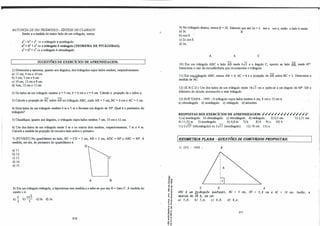 NAIVREZA DE UM TRIÂNGULO -sÍN1ESEDE CUJRAUT:
Sendo a a medida do maior lado de um triângulo, temos:
a2 < b2
+ c2
⇒ o triângulo é acutângulo.
a1
= b1
+ c1
⇒ o triângulo é retingulo (TEOREMA DE PITÁGORAS).
a2
> b2
+ c2
⇒ o triângulo é obtusângulo.
SUGESTÕES DE EXERCÍCIOS DE APRENDIZAGEM:
1) Determine a natureza, quanto aos ângulos, dos triângulos cujos lados medem, respectivamente:
a) 12 cm, 9 cm e 10 cm.
b) 5 cm, 5 cm e 9 cm.
c) 10 cm, 13 cm e 8 cm.
d) 5cm, 12cm e 13 cm.
2) Os lados de um triângulo medem a = 5 cm, b= 6 cm e c = 4 cm. Calcule a projeção de c sobre a.
- -
3) Calcule a projeção de AC sobre AB no triângulo ABC, onde AB= 7 cm, BC= 6 cm e AC= 5 cm.
4) Dois lados de um triângulo medem 4 m e 5 m e formam um ângulo de 30". Qual é o perímetro do
triângulo?
5) Classifique, quanto aos ângulos, o triângulo cujos lados medem 7 cm, 10 cm e 12 cm.
6) Um dos lados de um triângulo mede 5 m e os outros dois medem, respectivamente, 7 m e 4 m.
Calcule a medida da projeção do terceiro lado sobre o primeiro.
7) (FlNEST) No quadrilátero ao lado, BC= CD = 3 cm, AB= 2 cm, ADC= 60" e ABC= 90". A
medida, em dm; do perinietro do quadrilátero é:
D
a) 11.
b) 12.
c) 13. c
d) 14.
e) 15.
A B
8) Emum triângulo retângulo, a hipotenusa tem medida a e sabe-se que sen B= 2sen C. A medida do
cateto c é:
a a✓
S
a)
5. b) -
5
-. c) 2a. d) 3a.
270
'õ"'
·O a>
o"'
or
.., "
.., ..,
., e
if
< ..
-�
...
E1>
.: "'
ur
....
....,
.., .
• º
-1! lã
o O>
]�
o "
..-
e ,.
e
9) No triângulo abaixo, temos f3= 26. Sabendo que sen 2x= 2 . sen x . cos x, então o lado b mede:
a) 2c. B
b) cos 6.
c) 2c.cos 6.
d) 2a.
�
A b C
10) Em um triângulo ABC o lado AB mede 4..fi. e o ângulo C, oposto ao lado AB, mede 45°.
Determine o raio da circunferência que circunscreve o triângulo.
11) Em um triângulo ABC, temos AB= 6, AC= 8.e a projeção de AB sobre BC= 3. Determine a
medida de AC.
12) (E.N.C.D.) Um dos lados de um triângulo mede 18✓3 cm e opõe-se a um ângulo de 60". Dê o
diâmetro do circulo circunscrito a esse triângulo.
13) SUP TAIFA - 1995 - O triângulo cujos lados medem 6 cm, 8 cm e 12 cm é:
a) obtusângulo. b) acutângulo. c) retângulo. d) isósceles.
RESPOSTAS DOS EXERCÍCIOS DE APRENDIZAGEM: ✓✓✓✓✓✓✓✓✓✓✓✓✓✓✓-
1) a) acutângulo. b) obtusângulo. c) obtusângulo. d) retângulo. 2) 0,5 cm. 3) 2,71 cm.
4) 11,52 m. 5) acutângulo. 6) 0,8 m. 7) b. 8) b. ·9) c. 10) 4. -
11) 2.ffi (obtusângulo) ou 2✓13 (acutângulo). 12) 18 cm. 13) a.
l6EO.JI� PLANA - QUESTÕESDE CONCURSOSPROPOSTAS:
1) CFS - 1992 -
C V
B
ABC l um �ul..o qual.quell, BC = 5 cm, CV
me.d.-i.d.a. de. AB l, e.m cm:
a.) 7,0. b) 7,6. e.) 8,0. d) 8,4.
271
A
3, 8 cm e. AC 10 c.m. fotão, a.
 