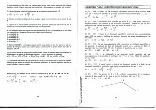 4)Num quadrado cujo lado mede 6 m, inscreve-se um círculo; nesse círculo inscreve-se um triângulo
equilátero e nesse triângulo inscreve-se um círculo, Qual a diferença entre os raios dos dois círculos?
5) Calcule a distância entre dois lados opostos de um hexágono regular d� lado 2✓
3
.
4..fj
a)2✓6. b)J✓J. c)4. d) -
3
-. e)6.
6)Calcular as medidas das diagonais de um hexágono regular convexo inscrito em um círculo de raio
R.
7)Ligando-se os pontos médios consecutivos· de um quadrado inscrito em um círculo de raio R,
encontra-se um novo quadrado. Determine o lado do novo quadrado.
8) Um hexágono regular está inscrito em uma circunferência de raio r. Prolongando-se os dois lados
não consecutivos do hexágono, forma-se um triângulo cujo perímetro é:
a) um múltiplo de 3.
b)um múltiplo de 2.
c)um múltiplo de 5.
d)um múltiplo de 10.
e)divisível por 2.
9)(EpCAr)ABCDEF é um hexágono regular inscrito num círculo de raio 5m. Calcular o lado e o
apótema do hexágono_regular que se obtém ligando sucessivamente os pontos médios dos lados do
hexágono ABCDEF.
10)De um dos vértices de um polígono regular convexo podem ser traçadas apenas três diagonais. A
diferença entre as'medidas de duas dessas diagonais é 3 cm e o perímetro do polígono é:
· à) (2+✓
3) cm. b)(3- ✓J} cin. c)2{3+✓3} cm.· d)1�2+✓3} cm. e)12(2+✓3) cm.
11) Um trapézio está inscrito em um círculo de l m de raio e cujo centro está no interior do trapézio.
Sabendo-se que as bases do trapézio �o os lados do quadrado e do triângulo equilátero inscritos no
círculo, calcular a altura do trapézio.
RESPOSTAS DOS EXERCÍCIOS DE APRENDIZAGEM: ✓✓✓✓✓✓✓✓✓✓✓✓✓✓✓
.,fi,
l)lm 2)
2. 3)15 m.. 4)1,5 m.
.,fi,+ l
11)--.
2
5✓
3
15
9)-l=- e a = -. IO)d
2 4
280
5) e. 6)2R e R✓J. 7)R. S)a.
g,
'ii co
-o "'
(J"'
o
r
'D
..
.. 'D
., e
iê
<
.,
.l
.. .,
.5 'D
'-"'
ur
.., "
" 'D
'D •
:,�
-g:
:i "i
.....
0 ..
·q
-ãcf
l11EOJIETRIA PLANA - QUESTÕESDE CONCllllSOSPROPOSTAS:
11 CFS - 1990 - O .t.a.d.o de. W11 .t,wingu.lo e.qalláte/1.0 .iMCJL.Uo em W11 c.úu!u.lo me.de.
2✓2 cm. A me.d-lda. do ap6-tema. do qua.dJt.a.do wcÀ.ito nu&e. c..útcu.lo me.de. •••. •cm.
..fj 2✓3 ..fi.
a.
l
2. bl 2✓3. c.l -
3
-. dl
2.
21 CFS - 1991 - Con.&.ldVUVl do.ui c.úu!u.lo-6 de. IULi..o-6 R e. 11., onde. utão .iMCJL.Uo-6,
11.upec.Uva.me.n-te., W1I quadJta.do e. W1I .t,wingu.lo e.quilUeAo. Sa.be.n.do--6e. que. o-6 do.ui
po.U:gono-6 .têm o mumo pvume.tlto, qual.t o v/Llo11. dà IUIZão R: 11.?
../6 ../6 4../6 3../6
a.l - bl - c.l - dl -
3 • 2 . 9 . 8 .
31 CFS - 1994 - O la.d.o de. W1I .t,wingu.lo e.qalláte.11.0 .iMCIÚto numa. c..út:cun6e.11.êncút
me.de. 10
✓3 c.m; e.n-tão, o a.p6-tema. do quadJl.a.do .iMCJL.Uo na muma c..útcun6e.11.êncút, em
cm, me.de.:
a.1 5. bl 10. c.l sJi. dl 5✓
3
.
41 CFS - 1995 - Em uma. c..út:cun6Vtêncút u-tao .ÚV..CIÚt0-6 W1I .t,wingu.lo e.qalláte/1.0 e.
um qua.dJr.o.do. O qua.dJr.o.do do la.d.o do .t4iÃltgu.lo -6omado c.om o qua.dJr.o.do do la.d.o do
qua.dJt.a.do -tem c.omo 11.uu.Uado SOO c.m
t
. O a.pltema. ·do quadJta.do, e.m c.m, me.de.:
a.1 s..fi.. bl 6✓1. c.1 s..fi.. dl 10..fi..
SI CFS - 1996 - Um 1te.-tãngu.lo e. um quadJta.do u-tao -iMCIÚto-6 e.m uma.
c..útcun6Vtvr.c..út. A-6 dúne.Mõe.-6 do 1te.-tãngu.lo -6cio .fi c.m e. 1 cm. O la.d.o do· quadJta.do,
em c.m, me.de.:
a.l 2..fi.. bl 2. e./ 3✓1. d/ 4.
6) CFS - 1997 - A IUIZão e.n-tlte. o i..a.d.o de.
.
unÍ hv:ágono 11.é.gu.la.Jt e.· o .t.a.d.o. de. um
.t4iÃltgu.lo e.qtLUá.te,to .ÚV..CIÚtoJ.i · numa. me.-6ma. c..út:cun6Vthtcla. de. Juúo = 11. t:
..fi. ..fj
a.) 1. b) ..fi.. c.1
2. d)
3
7) CFS - 1997 - 0-6 pon.to-6 A, B e. C -6ão vviti.c.u .c.on-6e.c.uti.vo-6 de. W11 hv:ágono
11.e.gu.la.Jt de. álte.a. .igual. a. 6 m
t
. Logo a. Me.a. do .t,wingulo ABC, em m', t:
a.) 1. bl 2. e.) 3. d) ..fi..
B
A
e
281
 
