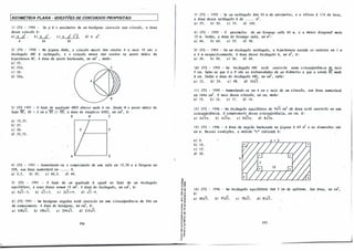 � -
[tiEOMETRIA PLANA - QUESTÕESDE CONCURSOSPROPOSTAS:
J) CFS - J990 - Se. p é. o pe;úmwr.o de. um he.xágo,w .úu.c.Jt..i..to num C-Úle.u.lo, a álr.e.a
deMe. C-Úle.u.lo é.:
a.)..lL.1[ • bJ---1L.1l_. e.) 1t .p
1
"1/2. d) 1t .p
1
•
6 36 36
2) CFS - J990 - Na. 6.i.gWLa. da.da.,. o C-Úle.ul.o ma,lo1t. .te.m c.e.ntJt.o A e. Jt.a..i.o JO c.m; o
.tlt.úingul.o ABC é. Jt.uiin.gul.o, e. o c..útc.ul.o me.noJt. .te.m c.e.n.tlt.o no pon.to mld.i.o da.
h.i.po.te.nw.,a. BC. A IÍlt.e.a da. paJt..te. ha.c.hwuula., e.m cm
1
, me.de.:
a.) 25.
bJ 251t.
c.J s_o.
d) 501t.
3) CFS J991 .- O la.do do qu.a.dlta.do ABCV a.baixo me.de. 8 c.m. Se.ndo M o ponto mld.i.o do
la.do BC, VE = S c.m i EG // AV, .a. á.-te.a do .tJt.a.pé.z.i.o AVEG,. e.m cm
1
, é.:
8 M C
a.) 13,75.
b) 27.
e.) 30.
d) 33,75.
E
A V
4) CFS -. 1991 - Aume.n.ta.ndo-.&e. o c.omplt..i.me.n.to de. uma. .&a.ta. e.m J2, 5% e. a. �gUJt.a. e.m
28%, �ua. IÍJt.e.a a.ume.n.ta.Jt.á e.m •••••. %•
a.) 3,5. b) 35. e.) 40,5. d) 44.
S) CFS - 1991 - O la.do de.· ·um qu.a.dlta.do é. .i.gua.t a.o la.do de. um .tlt.úingul.o
e.quilá.tvto, e. �UM � �ornam 13 c.m
1
• A IÍJt.e4 do .tlt.úingu.lo, e.m c.m
1
, é.:
a.) 4✓3-3. b) ✓3+3. c.J 3✓3+4. d) ✓3-4.
6) CFS 199J - Um he.xá.go,w 11.e.gul.a.Jt. u.tá. .úu.c.Jt..i..to e.m uma. c..i.Jt.c.Ull6e.Jt.ên.c..i.a. de. 241t c.m
de. c.omplt..i.me.n.to. A IÍJt.e.a. do hexá.gono, e.m cm
1
, é.:
a.) 108✓3. b) 196-/3. e.) 204✓3. d) 216-/3.
296
-ª'
.., co
-o"'
º "'
o..
.., .
iê
�f
<"
'1
l {l
·e"'
u ..
...
..,,
.., .
��
- CD
o..
3.
" _,
o •
...-
e"
�;
o.O.
·O
o
7) CFS - 1992 - Se. um Jt.e.tâ.ngul.o .te.m 50 m de. peJúme..tJt.o, e. a. a-ltwut é. 1/4 da. ba-6e.,
a. IÍlt.e.a. deMe. 1t.e.tâ.ngul.o é. de. • • • • • m
1
•
a.) 25. b) 50. e.) 75. d) 100.
8) CFS - 1992 - O pe.lLÚrlitlr.o de. um to.&a.ngo va.te. 40 m, e. a. me.no1t d.i.a.gonal. me.de.
12 m. En.t.ao, a. IÍJt.e.a. do lMa.ngo va.te., e.m m1
:
a.) 48. b) 64. e.) 72. d) 96.
9) CFS - J992 - Em um .tlt.úingu.lo Jt.e.tâ.ngul.o, a. h..i.pc.t�a. e.xc.e.de. o� e.a.te.to.& e.m 1 m
e. 8 m Jt.Upe..c,tlva.me.n.te.. A IÍlt.e.a du.&e. .tlt.úingul.o é., e.m m1
, é.:
a.) 24. b) 30. e.) 36. d) 48.
1O) CFS - 1992 - Um .tlt.úingul.o ABC u.tá .úu.c.Jt.i..to numa. c..i.ltc.Wl6e.Jt.ê.nc..i.a. de. 11.a..i.o
S cm. Sa.be.-.&e. que. A e. B .&ii.o M e.x.tJt.e.múia.du de. um cü.âme,ói.o e. que. a. c.01t.da. BC me.de.
6 cm. En.t.ao a. IÍJt.e.a do .tlt.úingu.lo ABC, e.m c.m
1
, va.te.:
a.) 12. b) 24. e.) 48. d) 10
✓2.
1 J) CFS - J995 - Aume.n.ta.n.d.o-.&e. e.m 4 c.m o 11.a.i.o de. um <Últ.C.ul.o, .&ua. IÍlt.e.a. a.ume.n.ta.Jt.li
e.m J441t c.m
1
• O 11.a..i.o du.&e. <Últ.C.ul.o, e.m cm, me.de.:
a.) IS. b) 16. e.) 17. d) 18.
J2) CFS - J996 - Um .tlt.úingul.o e.qu.i.lá..te.Jt.o de. 9.ftc.m
1
d11- IÍlt.e.a u.tá .úu,c.,'Llto. e.m �
c..i.Jt.c.Wl6e.Jt.êrtc.i.a.. o c.ompll,ime.n,to de.Ma. c..i.Jt.c.Ull6e.Jt.ê.ncla.,· e.m· cm, é.: .
a.) 2✓31t. b) 4✓31t. e.) 6,JJ1t. d) 8✓31t.
13) CFS - 1996 - A IÍJt.e.a da. 11.e.g.i.ã.o ha.c.hwuula. na. 6.i.gUJt.a. é. 80 m
1
e. M d.i.m�õu .&ii.o
e.m m. Ne.MM e.ond.i.çõu, a. me.d.ida. "x" .i.nd.i.c.a.da. é.:
a.) 8.
b) 10.
e.) 12.
d) 20.
J,
14) CFS - 1996 - Um .tlt.úingul.o e.qu.i.lá..te.Jt.O .te.m S . cm de. a.p6.te.ma.. Sua. á.Jt.e.a, e.m cm
1
,
é.:
. .
a.) 60✓3. b) 1s-.fi. e.) 78✓3. d) 81✓3..
297
 