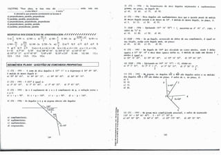 l 6)(UFSM) "Num plano, se duas retas são então toda reta
a uma delas é ............................... à outra."
A alternativa que preenche corretamente as lacunas é:
a)perpendiculares,paralela,perpendicular.
b)paralelas, paralela, perpendicular.
c)perpendiculares,perpendicular,perpendicular.
d)perpendiculares,paràlela, paralela.
e)paralelas, perpendicular, paralela.
RESPOSTAS DOS EXERCÍCIOS DE APRENDIZAGEM:✓✓✓✓✓✓✓✓✓✓✓✓✓✓✓
r · 90-r r 3 (180-r)
1)a)
2. b)90 - x. c) 360 - x. d)-
2
-. e)180-
2. f) 180-2x. g)
5
. h)90 + x.
. � . lli . �
1)360-
3. J)
12
. k)l 80-2x. 1)720-7x. m)
4. 2)a)V. b)F. c)V. d)F. e)F. f)
V. g)V. h)V. i)V. 3)a)x = 8,a = 42,b = 48. b)x = 20,a = b = 130. c)x = 15,a = l30,
b = 50. 4)7° 30'. 5)70". 6)a)188º
44'04". b)184º
23'42". c)l 44º
53'45".
d)105°
23' 13". e)51º
40' 09". 7)60" e 80°
. 8)20" e 210°. 9)360. 10)180. 11)c.
12)b. 13)d. 14)b. 15)a. 16)a.
l6EOMÉTRJA PLANA - QUESTÕESDE CONCURSOS PROPOSTAS:
11 CFS - 1991 - A -6oma. de. doi-6 âJtgul.o-6 é. 107°
11' e. a. d.i.6e.11.e.nca. é. 38°
09' 30".
A me.d.úi1t do me.noJt âJtgul.o é.:
a.l 30º
30' 45". bl 34°
30' IS". c.l 34°
30' 45". d) 36°
30' IS".
2) CFS - 1995 - 9 225" é. -igua.-l a.:
a.l 2°
33' 45". bl 2°
35' 45". e.) 2°
40' 35".· d) 2°
45' 50".
31 CFS - 199S - Se. ic é. 6up(.e.me.nto de. z e. z é. c.o.mp!e.me.nto de. 1J, a Jte.-lacão e.ntll.e. ic
e. IJ é.:
ai lC • IJ = 90°
. bl lC • 1J = 180°
. e.) lC - 1J = 90°
. dl lC - � = )go•.
4) CFS - 1996 - 06 âJtgul.o6 JC e. rJ na. 6-i.gUJta. a.bwo 6ão âJtgul.o6
a.l c.omp!e.me.ntMu.
b) liuple.me.nta.11.u•
e.) Jte.p!e.me.nta.11.u•
dl c.ongJtUe.ntu.
184
�
-ª'
,, U)
•O o,
o.,
o r
,, "
... ..,
� _g
�;
,}
" ..
E..,
.: .,
Ur
... "
.....
,, .
��
"C <O
o °'
'5 ü
" ..J
0 ..
..-
e ,.
,. e
- "
o. "-
51 CFS - 1996 - A-6 bi-6-6ÚIÚ.ZU de. doi-6 âJtgul.o-6 adja.t!e.n.tu e. -6up-le.me.ntMu
601tmam, e.m gJUW.6, um âJtgul.o de.:
a.l 45. bl 60. c.l 75. dl 90.
61 CFS - 1996 - Voi-6 âJtgul.o-6 6ão 6up(.eme.n.taltu taM que. a. ql.l.ÚLtll PM,te. da. me.d.úia.
do 1111U.OII. âJtgul.o e.x.c.e.de. ll do me.no11. de. 30°
• A me.d.úfa. do me.no11. âJtgul.o, e.m g4a.U.-6, é.:
a.1 5. b) 15. c.l 30. dl 55.
71 CESV - 1996 - E6úuan.rio (47°
18' 30"I
valo11. de. •icn
é.:
7, e.nc.on,t,ui--6e. 6°
45' x". Logo, o
a.l 10. bl ?.O. c.l 30. d) 40.
81- CESV - 1996 - Se. W1I âJtgul.o, cic.11.uc.�o do dob11.o de. 6W c.omp-l�o, é. .i.gua.-l a.o
-6W .tlúplo, e.n.tiio u.te. ângulo me.d.e., em gJUW.6:
ai 45. bl 40. e.) 25. dl 20.
91 CFS - 1997 - Um âJtgul.o de. 180°
60-i d.i.v�o em c..i.nc.o PM,tu, 6e.ndo ; de.la-6
.i.gua.i-6 a. 37°
50' 18" e. rna.ú, dua.-6 .i.gua.i-6 e.n,tlte. -6.i.. A med-úla de. e.ada. uma. dU6M 2
pa,ttv., é. -igua.l a:
a.l 33°
IS' 03". bl 33°
45' 03". e.) 33º
14' 33". dl 33°
44' 33".
101 CESV - 1996 - E6úuan.rio--6e. (42°
10' 15") : 12, ob.tém--6e.:
a.l 3°
3' 51". bl 3°
3' 1 l"- c.l 3°
30' 51". dl 3°
30' 51 l"-
3 4
. � A
11) CFS - 1997 - Na. 6-i.gUll.a., 06 ângul.o-6 AOC e. BOV liâo ângul.0-6 11.ÚOli e. M me.di..do
✓
.,
dali âJtgul.oli AÓ!I e. COD -6âo da.dM e.m glUUl.li. O valo11. de. x, em g,uuu,, é.:
. a.l s. .
b) 10. V
c.l IS.
d) 20.
B
A
121 CFC - 1997 - Na. 6011.ma. /7Kl,Ú, -6.i.mpl.i.6.i.c.ada. poM,.í.vd, o valo11. da. e.x.p11.u-6ão
(18°
14' • 30°
48' 40") • 3 - 81º
17' 30" é.:
ai 65°
50' 30". bl 66°
6' 30". c.l 63º
172' 90". dl 65°
S2' 90".
18S
 